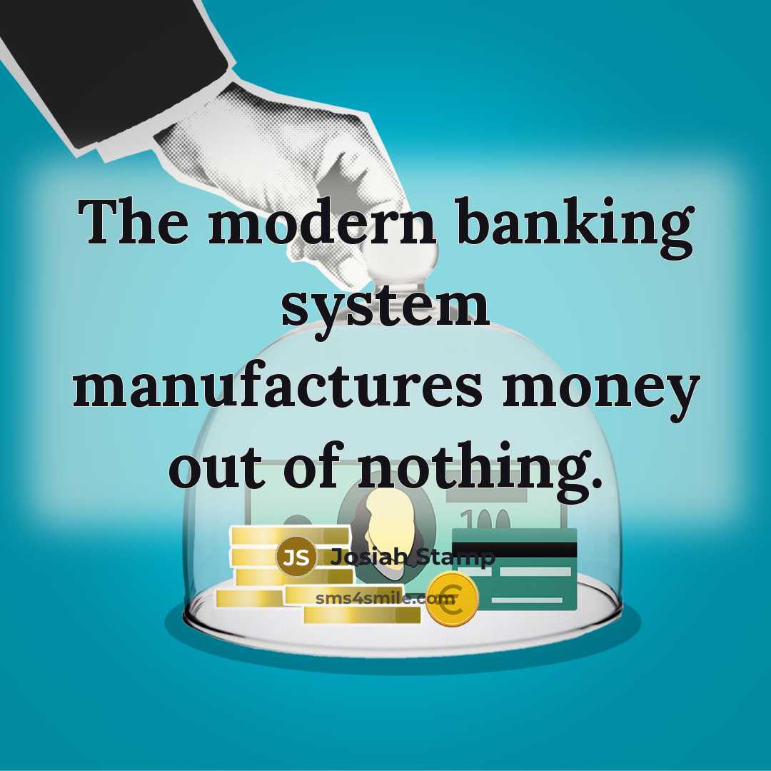 “The modern banking system manufactures money out of nothing.…” quote by Josiah Stamp