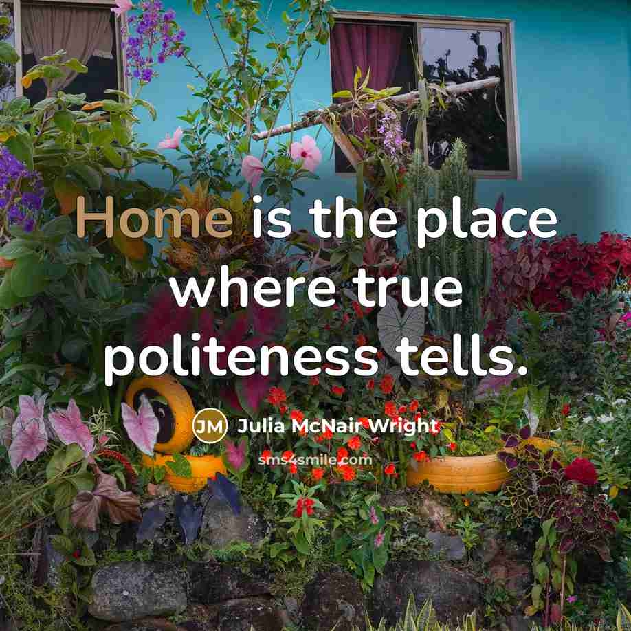 “Home is the place where true politeness tells.…” quote by Julia McNair Wright