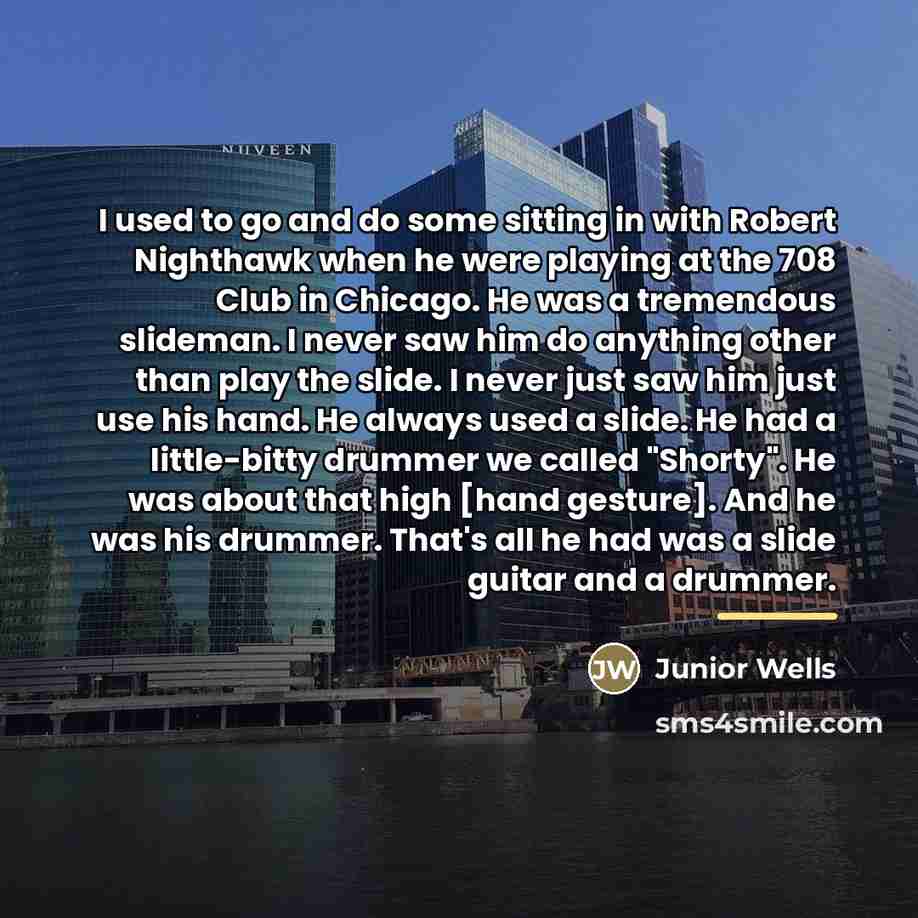 “I used to go and do some sitting in with…” quote by Junior Wells