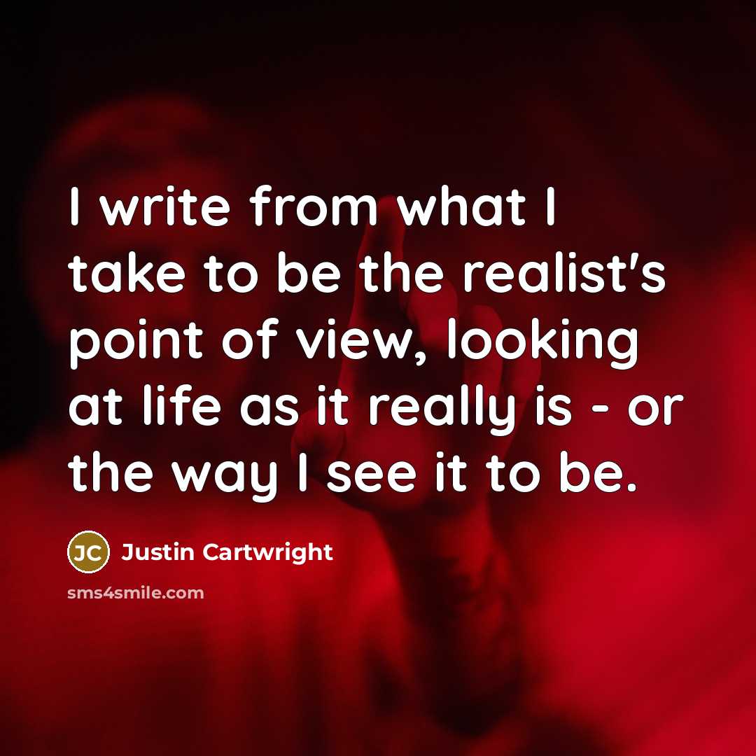 “I write from what I take to be the realist's…” quote by Justin Cartwright