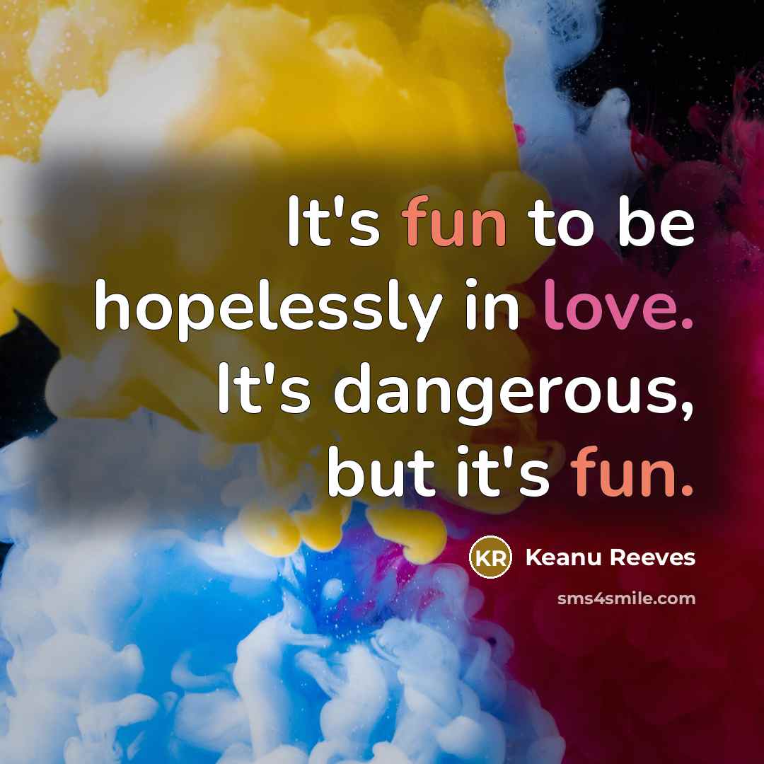 “It's fun to be hopelessly in love. It's dangerous, but…” quote by Keanu Reeves