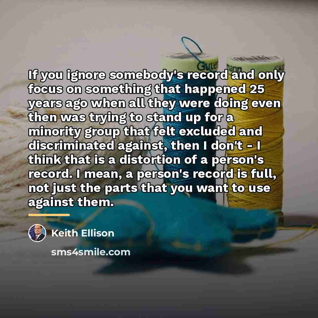 “If you ignore somebody's record and only focus on something…” quote by Keith Ellison