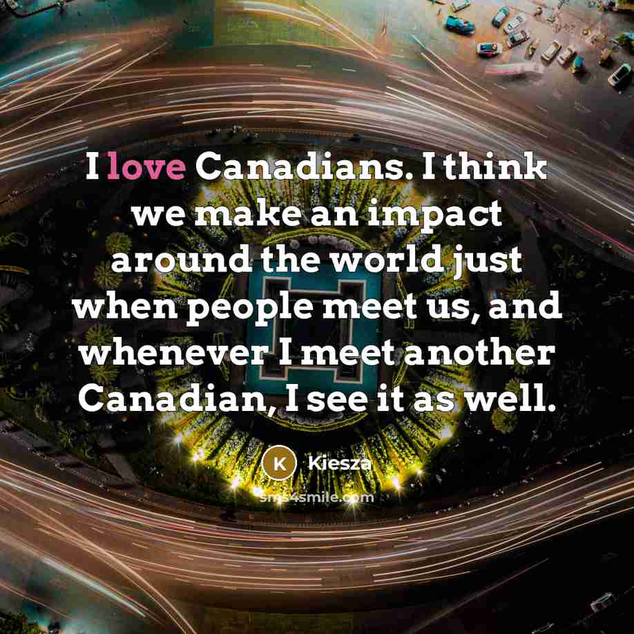 “I love Canadians. I think we make an impact around…” quote by Kiesza
