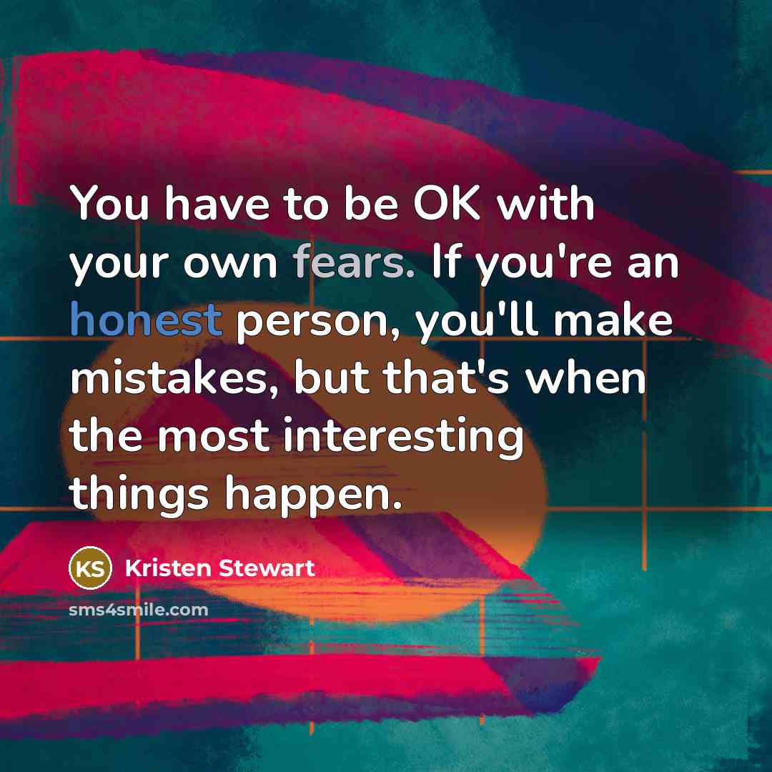 “You have to be OK with your own fears. If…” quote by Kristen Stewart