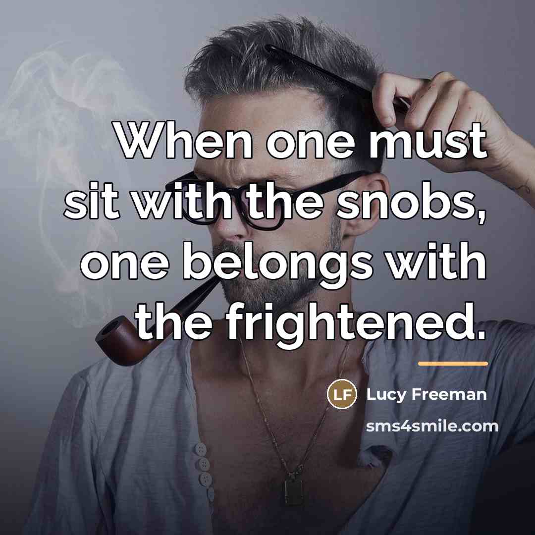 “When one must sit with the snobs, one belongs with…” quote by Lucy Freeman