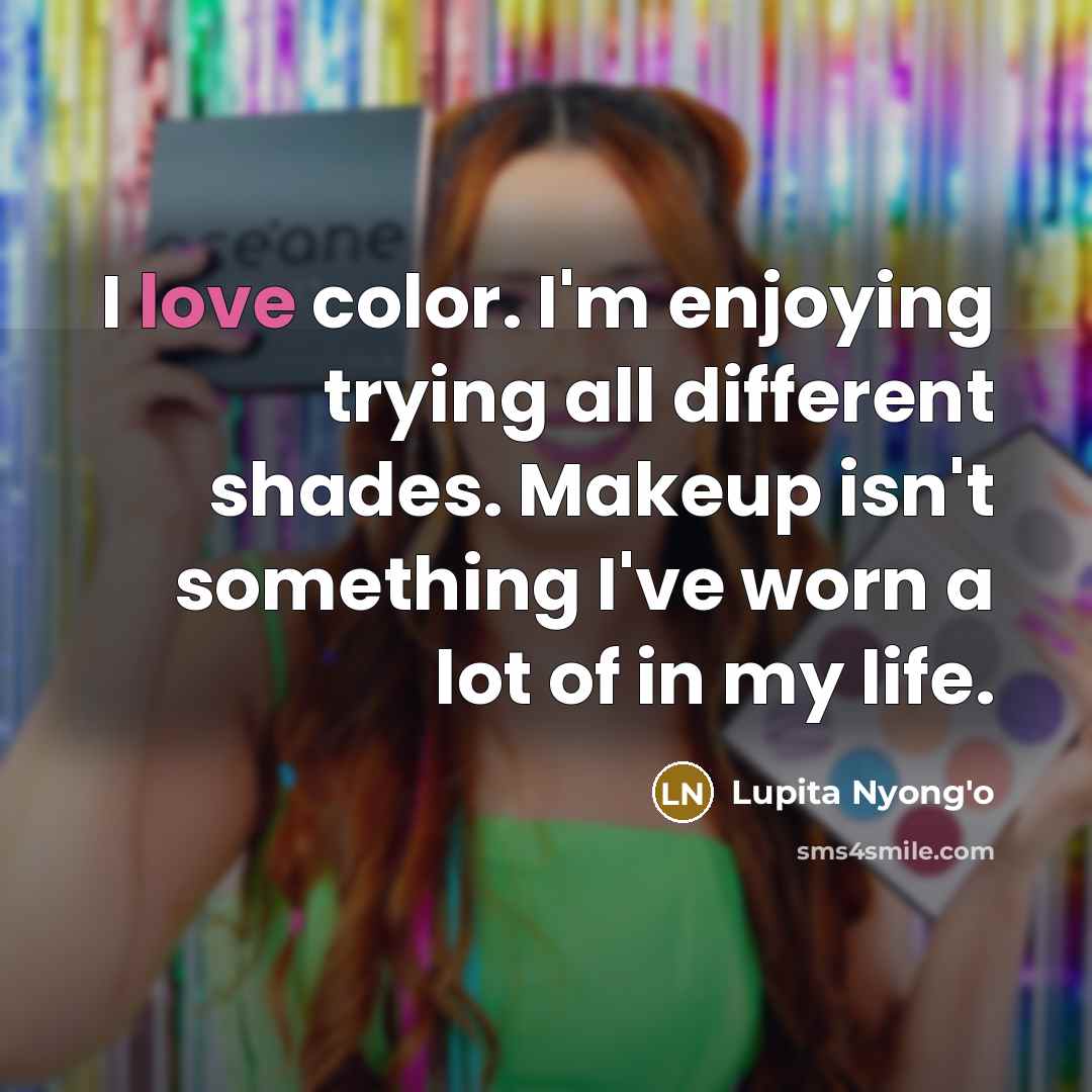 “I love color. I'm enjoying trying all different shades. Makeup…” quote by Lupita Nyong'o