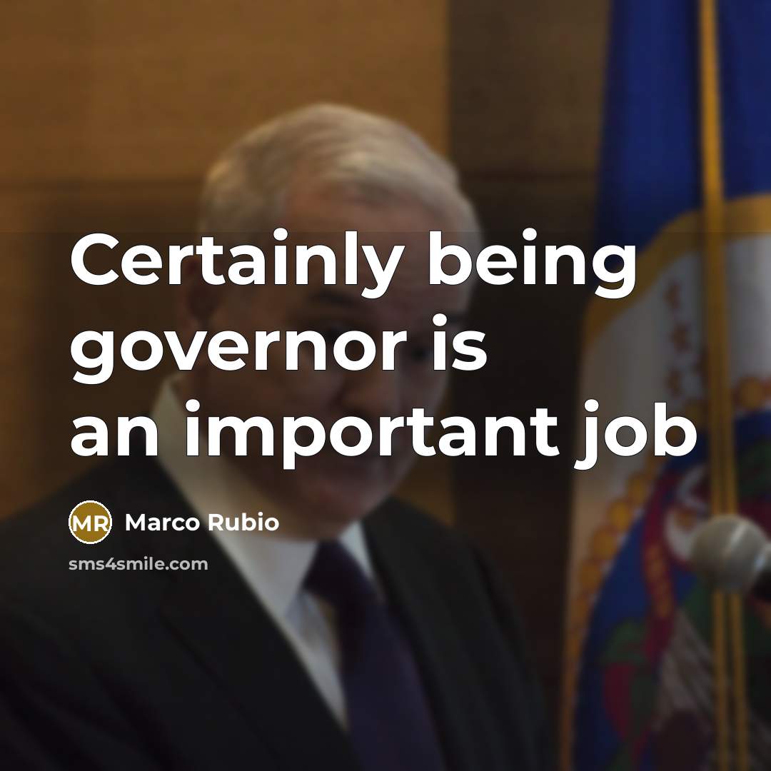 “Certainly being governor is an important job” quote by Marco Rubio