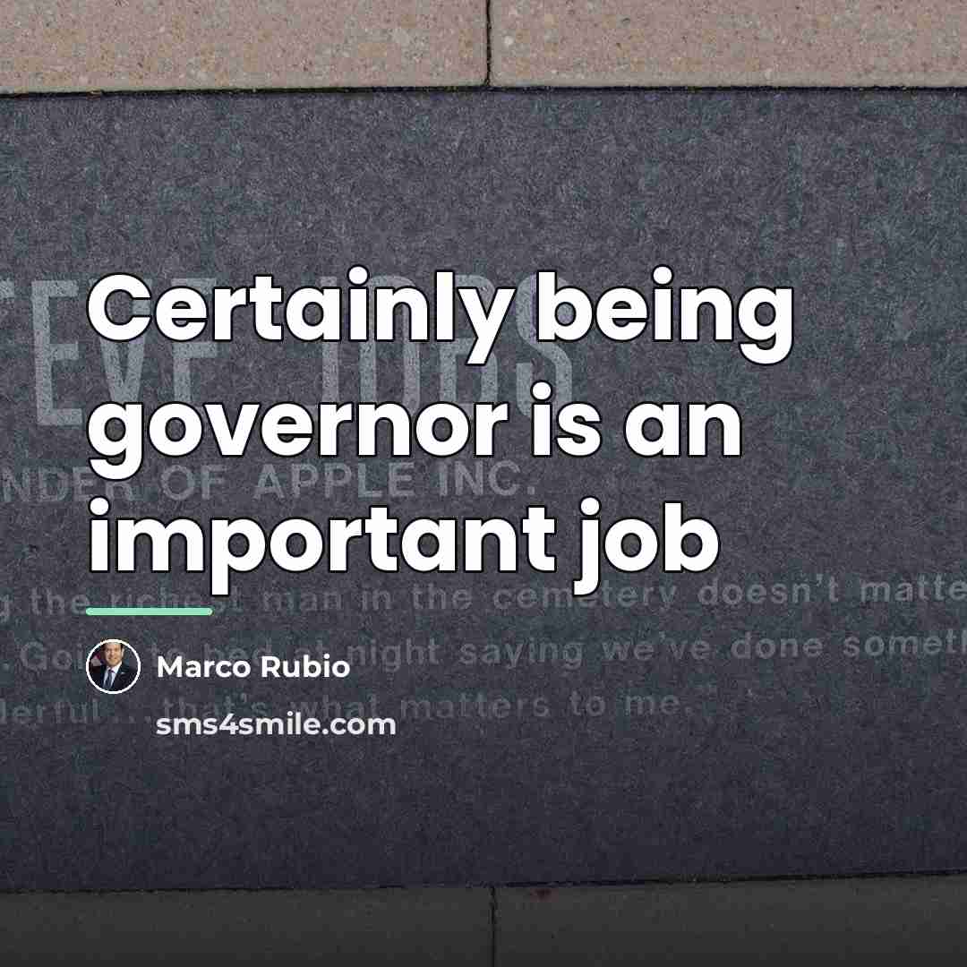 “Certainly being governor is an important job…” quote by Marco Rubio