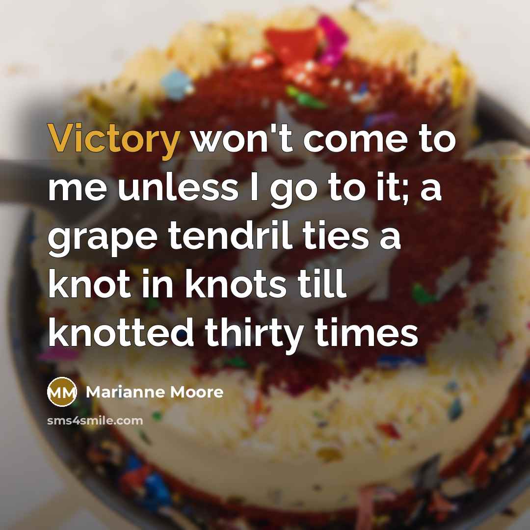 “Victory won't come to me unless I go to it;…” quote by Marianne Moore