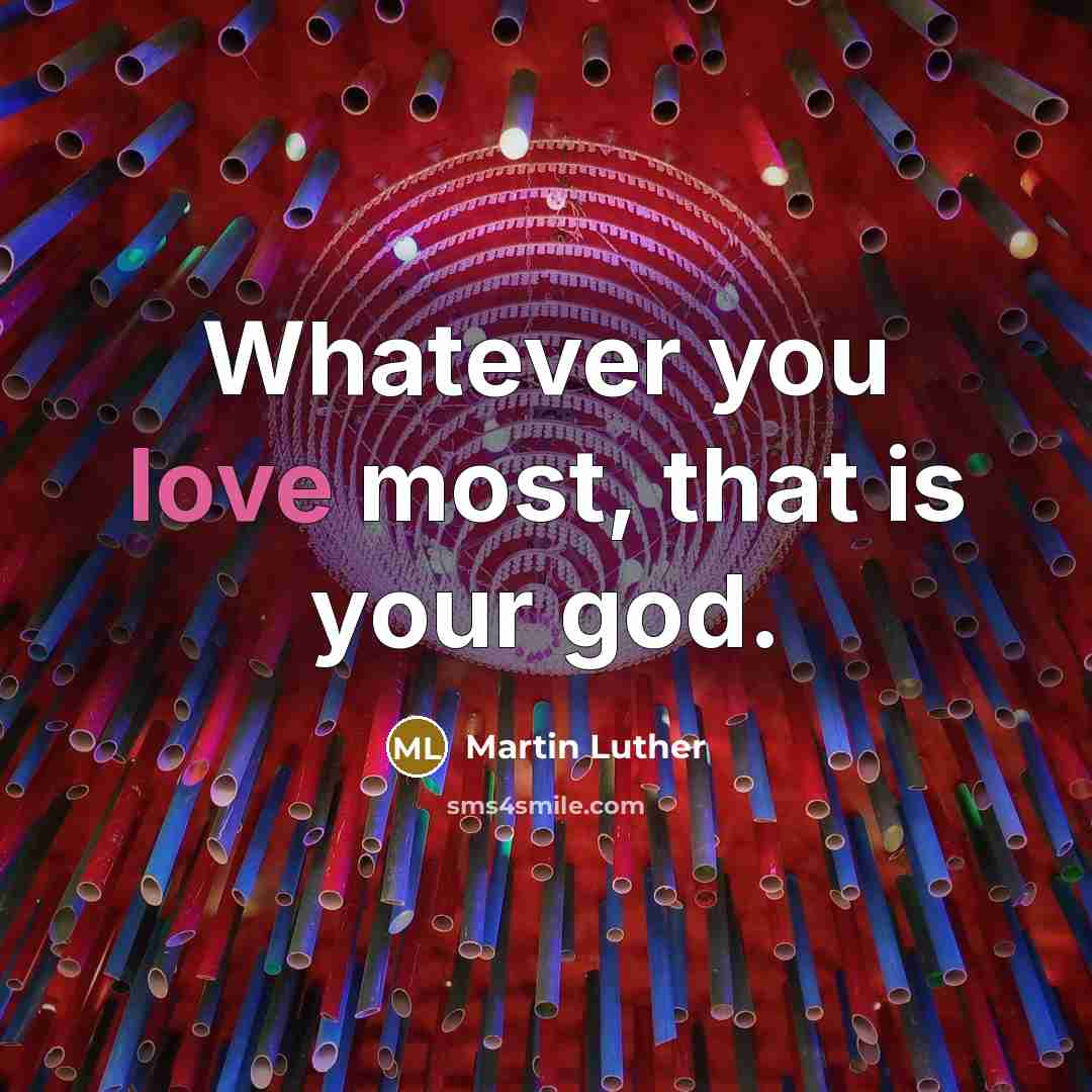“Whatever you love most, that is your god.…” quote by Martin Luther