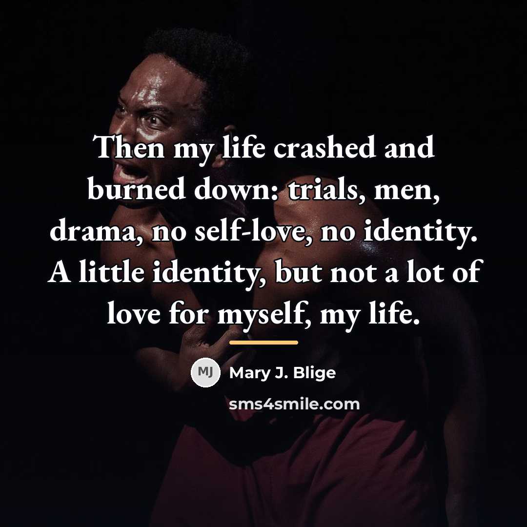 “Then my life crashed and burned down: trials, men, drama,…” quote by Mary J. Blige