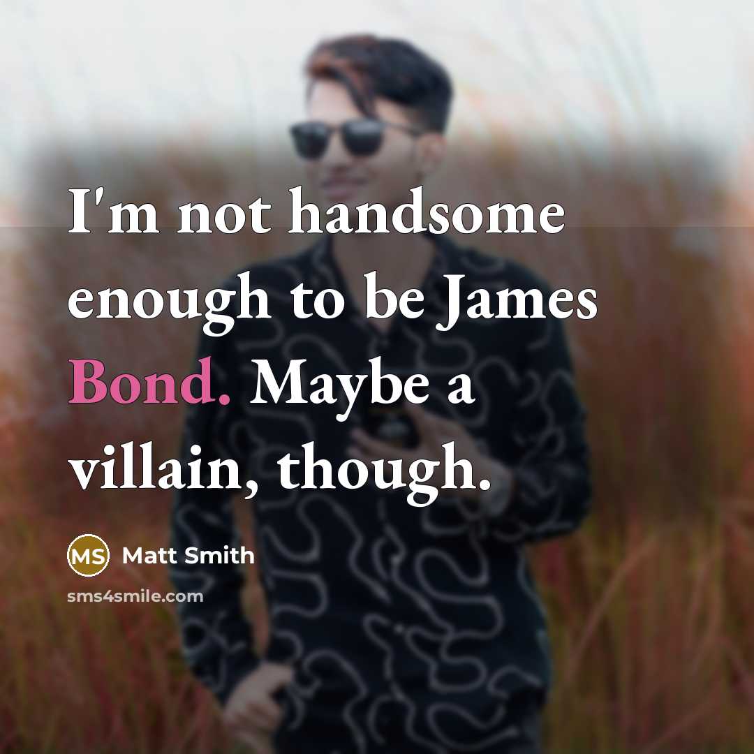 “I'm not handsome enough to be James Bond. Maybe a…” quote by Matt Smith