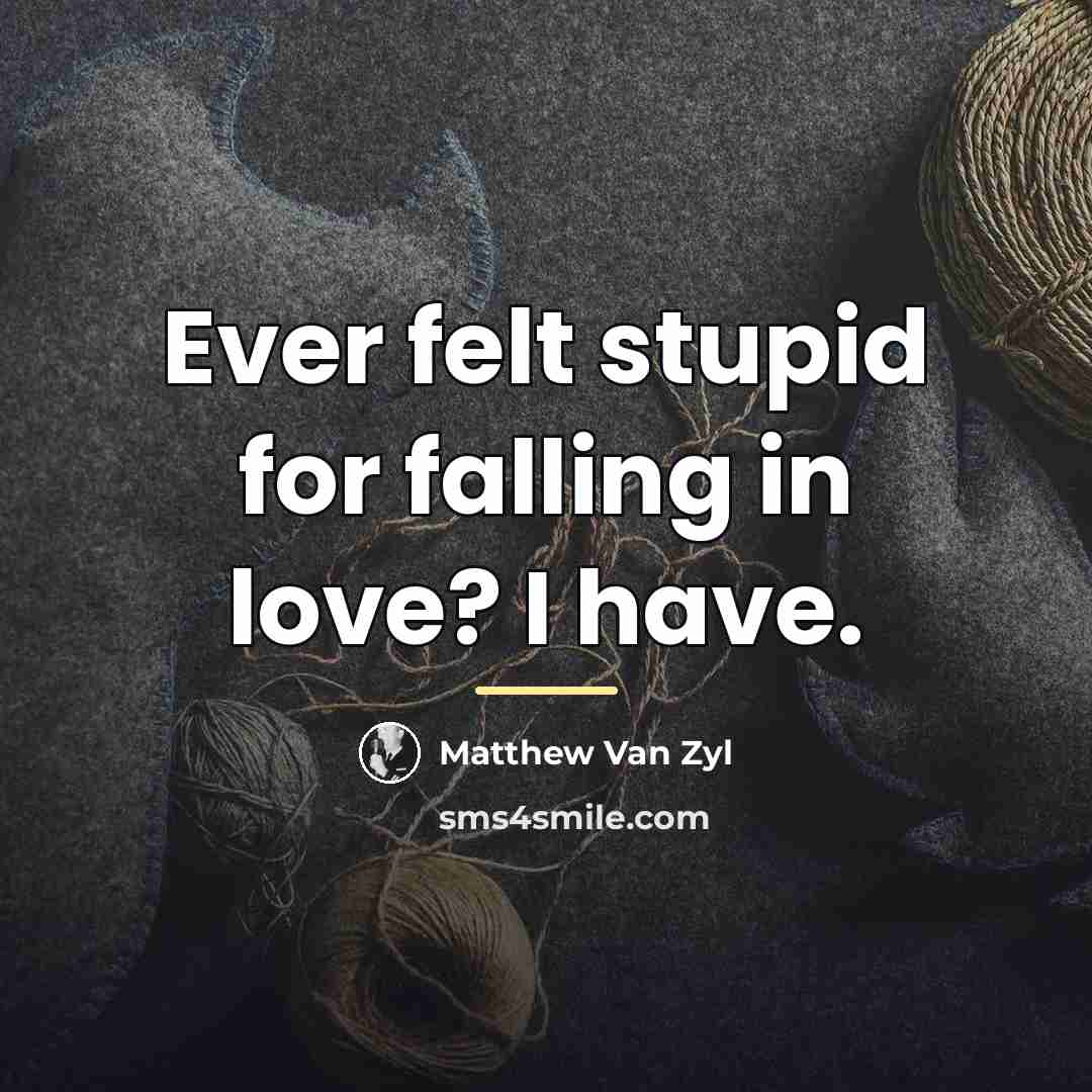 “Ever felt stupid for falling in love? I have.…” quote by Matthew Van Zyl