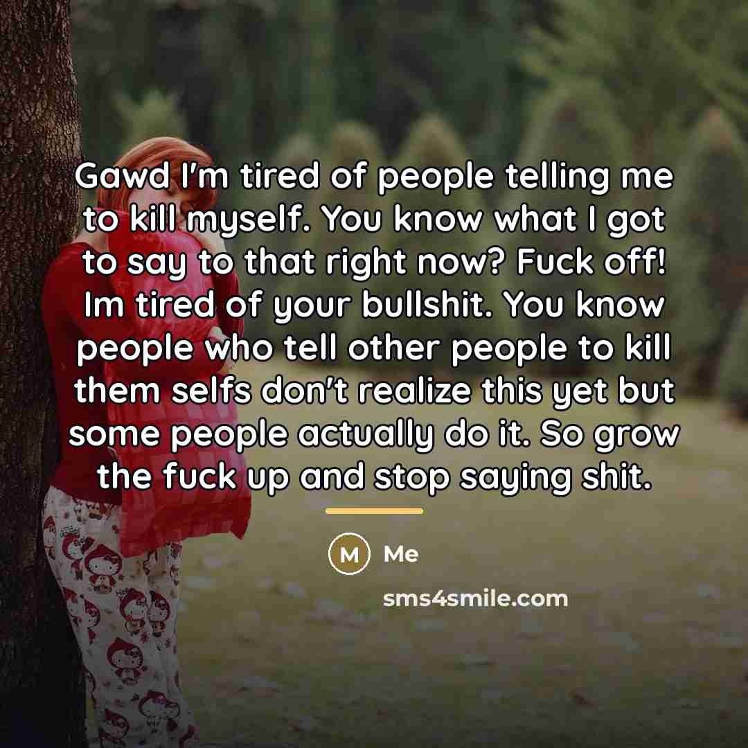 “Gawd I'm tired of people telling me to kill myself.…” quote by Me