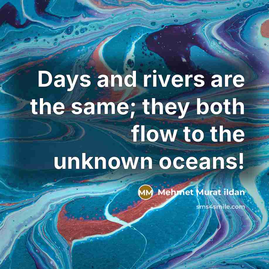 “Days and rivers are the same; they both flow to…” quote by Mehmet Murat Ildan