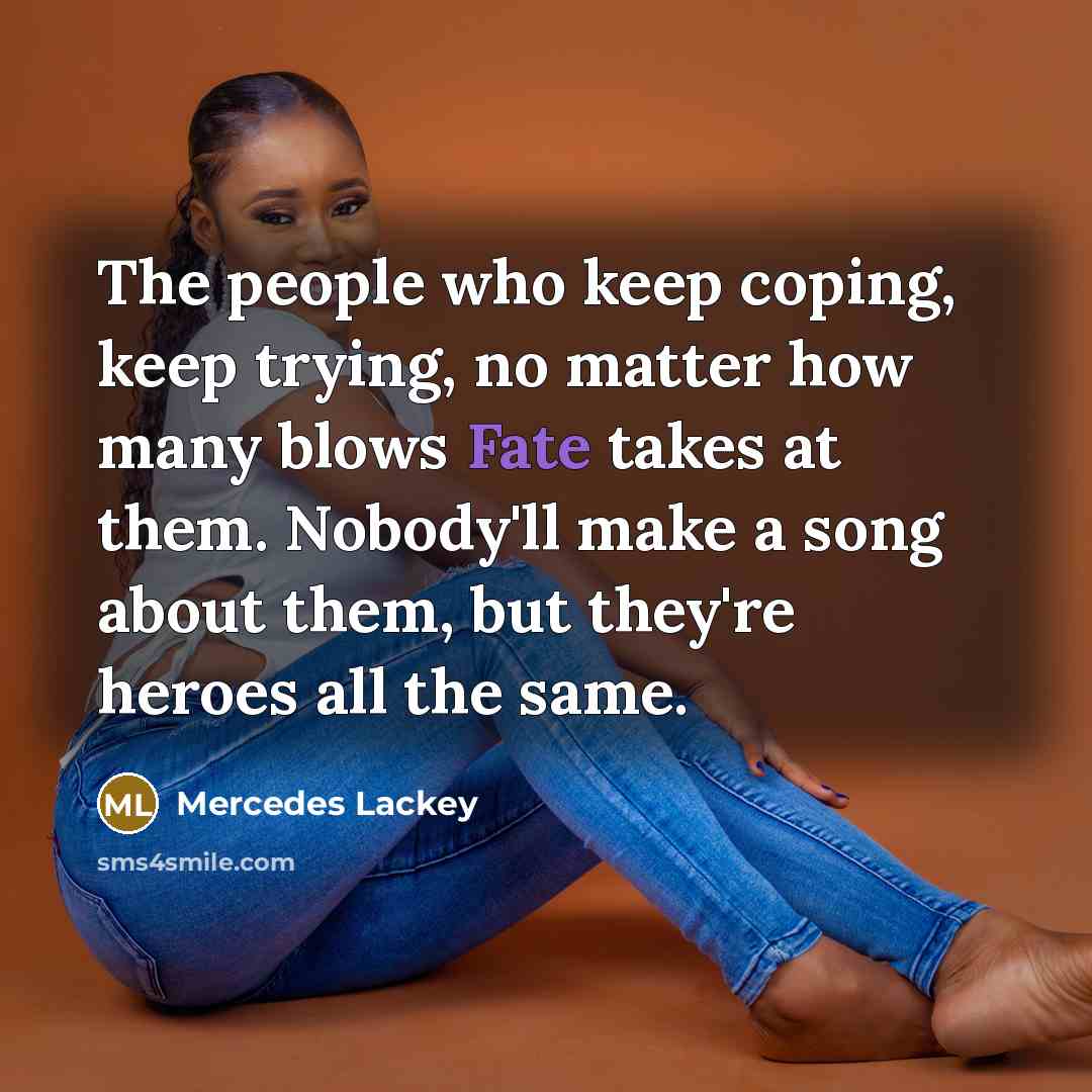 “The people who keep coping, keep trying, no matter how…” quote by Mercedes Lackey