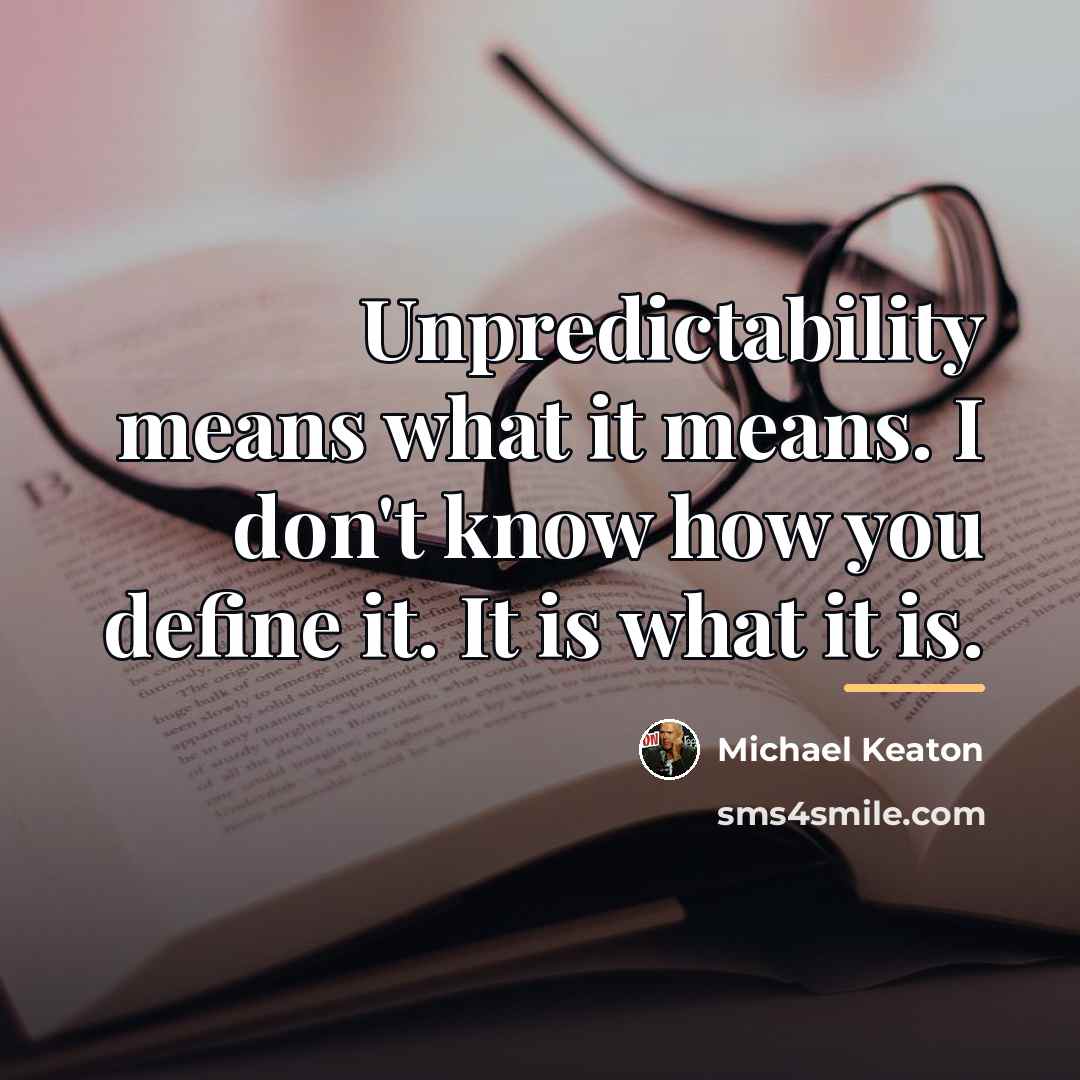 “Unpredictability means what it means. I don't know how you…” quote by Michael Keaton