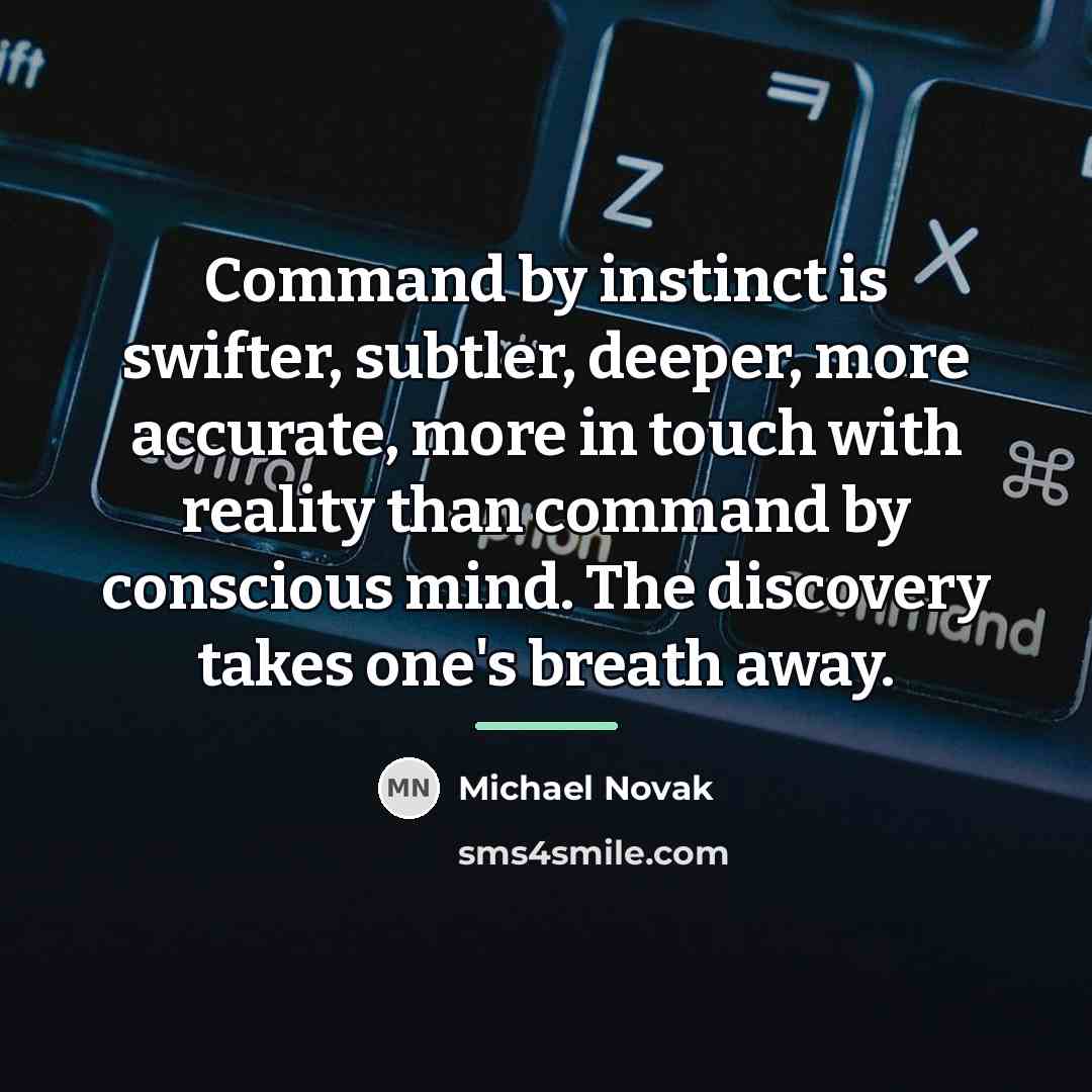 “Command by instinct is swifter, subtler, deeper, more accurate, more…” quote by Michael Novak