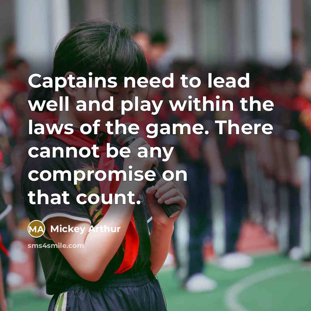 “Captains need to lead well and play within the laws…” quote by Mickey Arthur