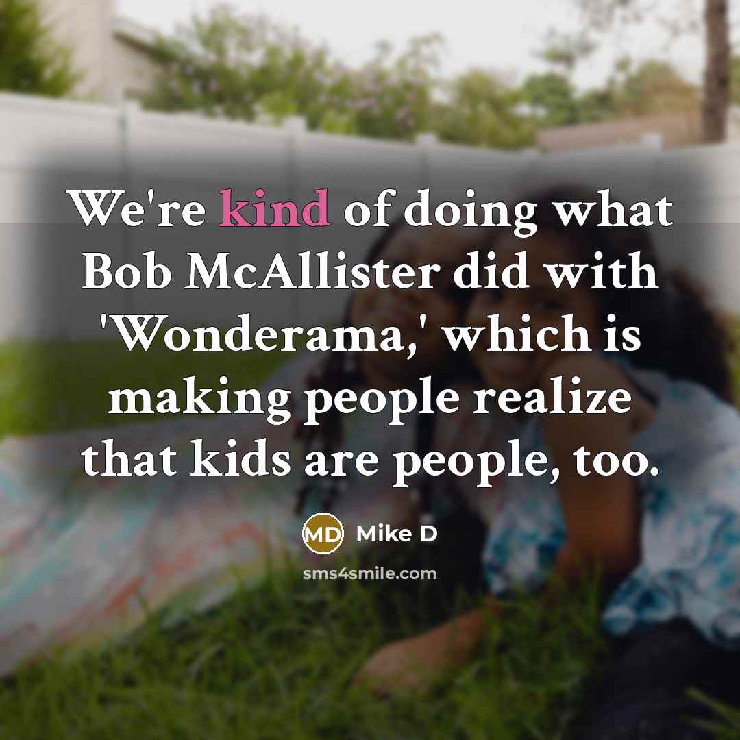 “We're kind of doing what Bob McAllister did with 'Wonderama,'…” quote by Mike D