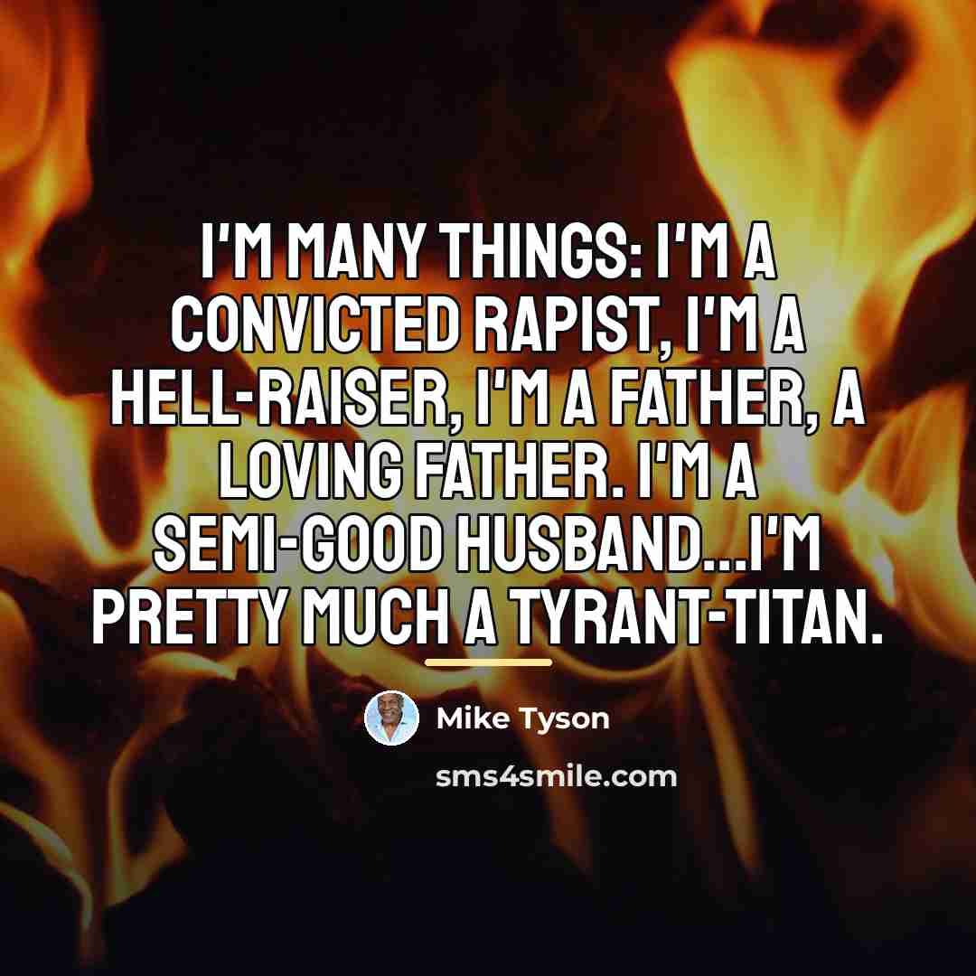 “I'm many things: I'm a convicted rapist, I'm a hell-raiser,…” quote by Mike Tyson