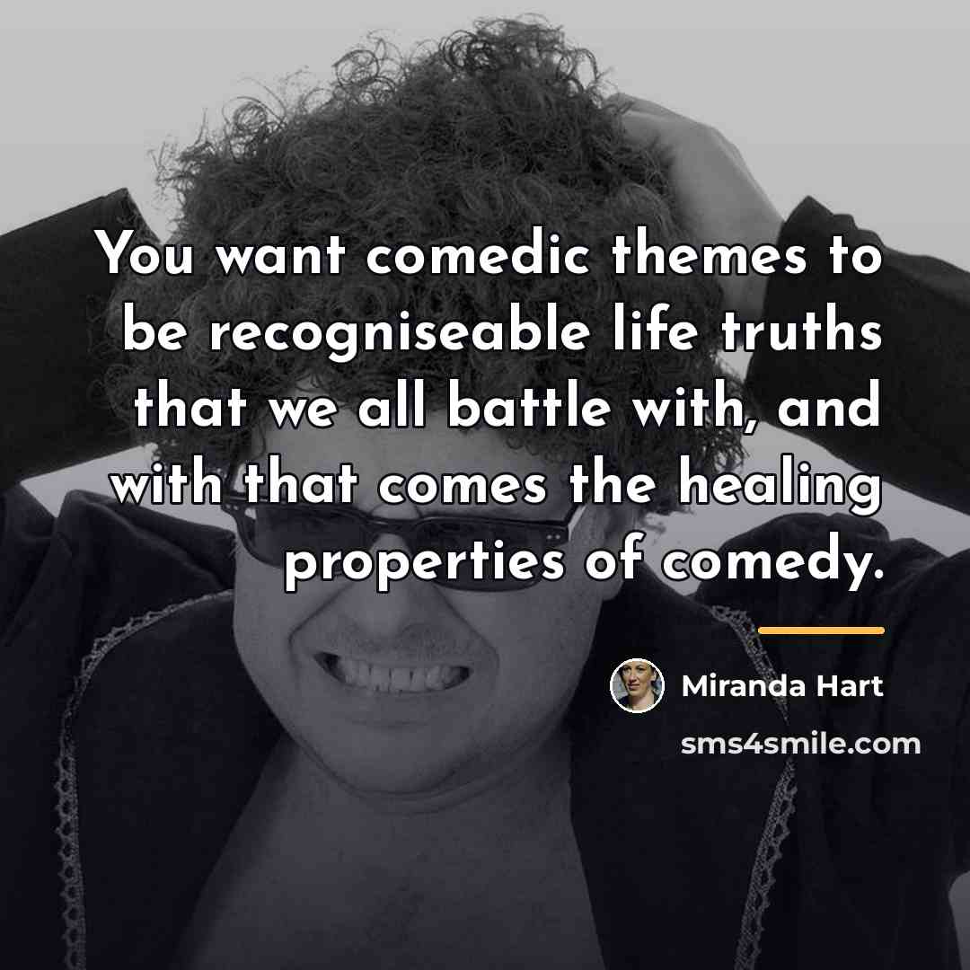 “You want comedic themes to be recogniseable life truths that…” quote by Miranda Hart