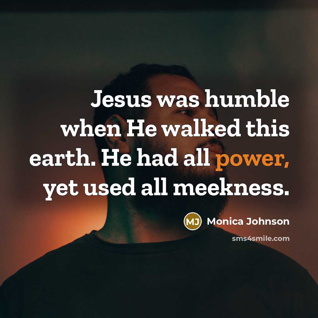 “Jesus was humble when He walked this earth. He had…” quote by Monica Johnson