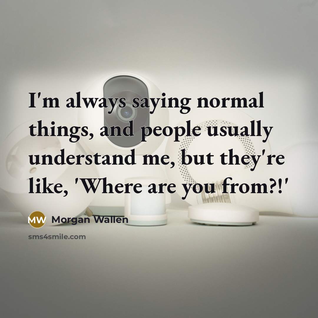 “I'm always saying normal things, and people usually understand me,…” quote by Morgan Wallen
