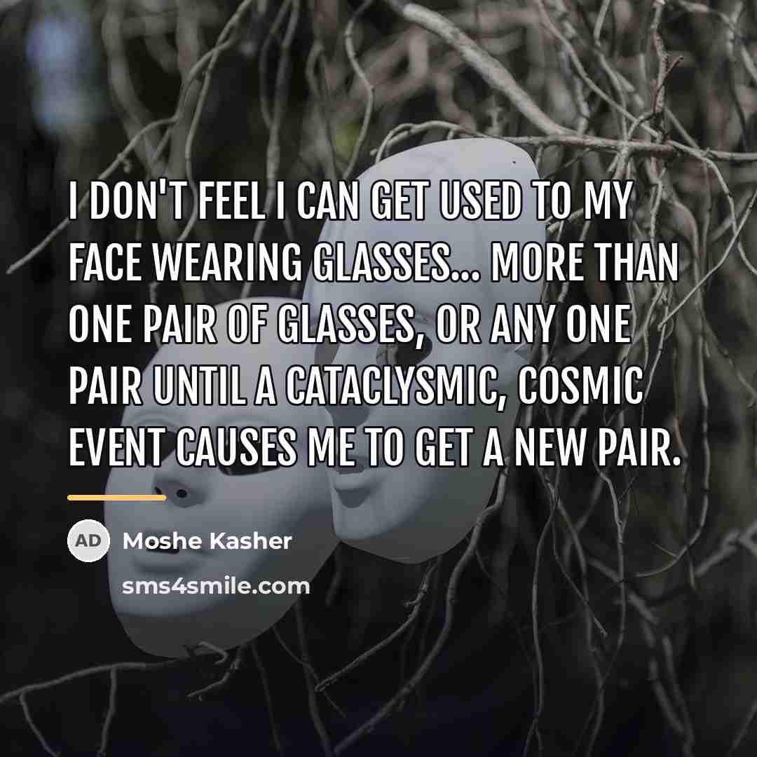 “I don't feel I can get used to my face…” quote by Moshe Kasher