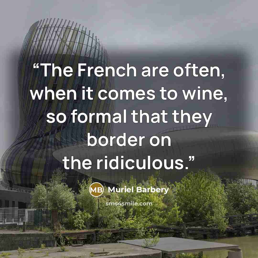 “The French are often, when it comes to wine, so formal that they border on the ridiculous.” quote by Muriel Barbery