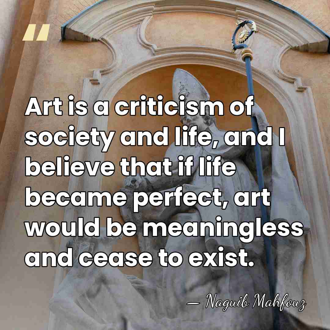 Art is a criticism of society and life, and I believe that&hellip; - Naguib Mahfouz
