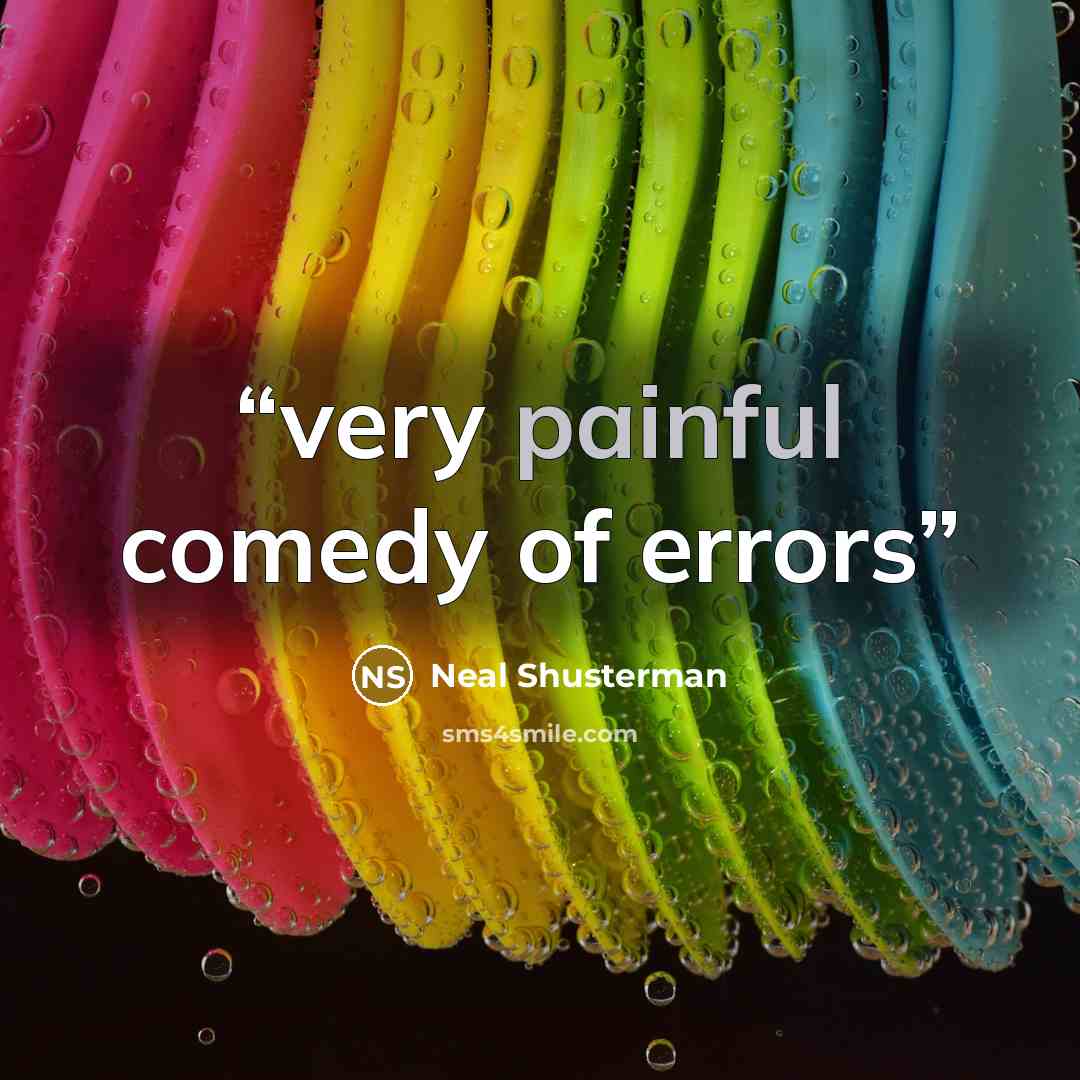 “very painful comedy of errors” quote by Neal Shusterman