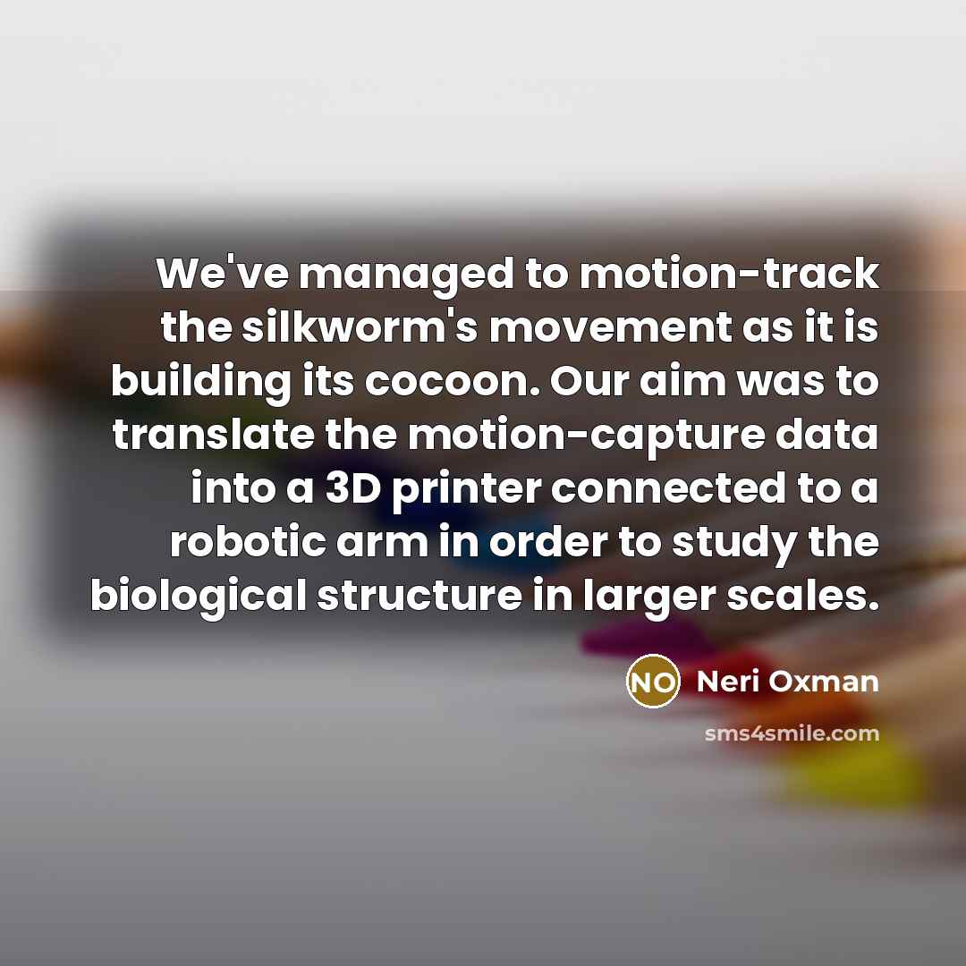 “We've managed to motion-track the silkworm's movement as it is…” quote by Neri Oxman