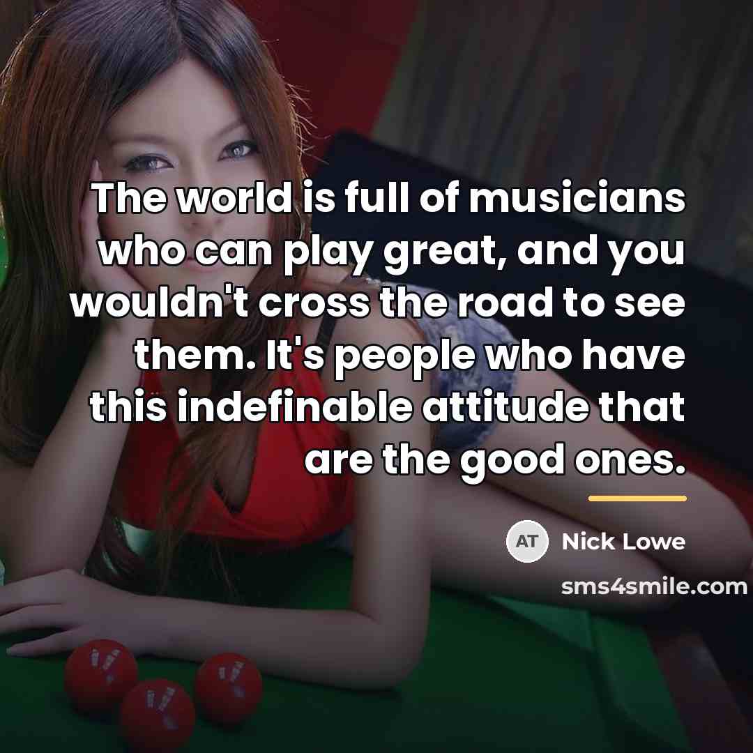 “The world is full of musicians who can play great,…” quote by Nick Lowe