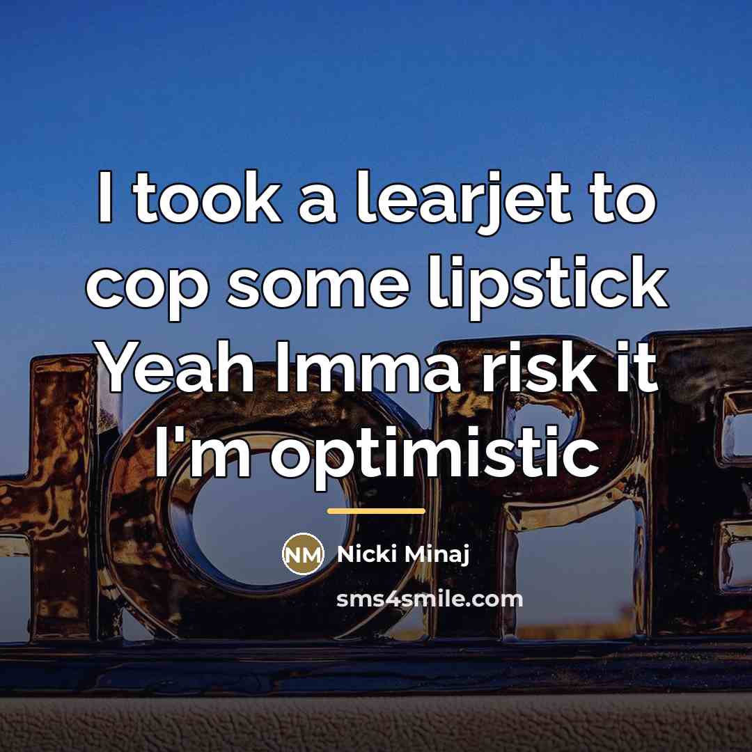 “I took a learjet to cop some lipstick Yeah Imma…” quote by Nicki Minaj