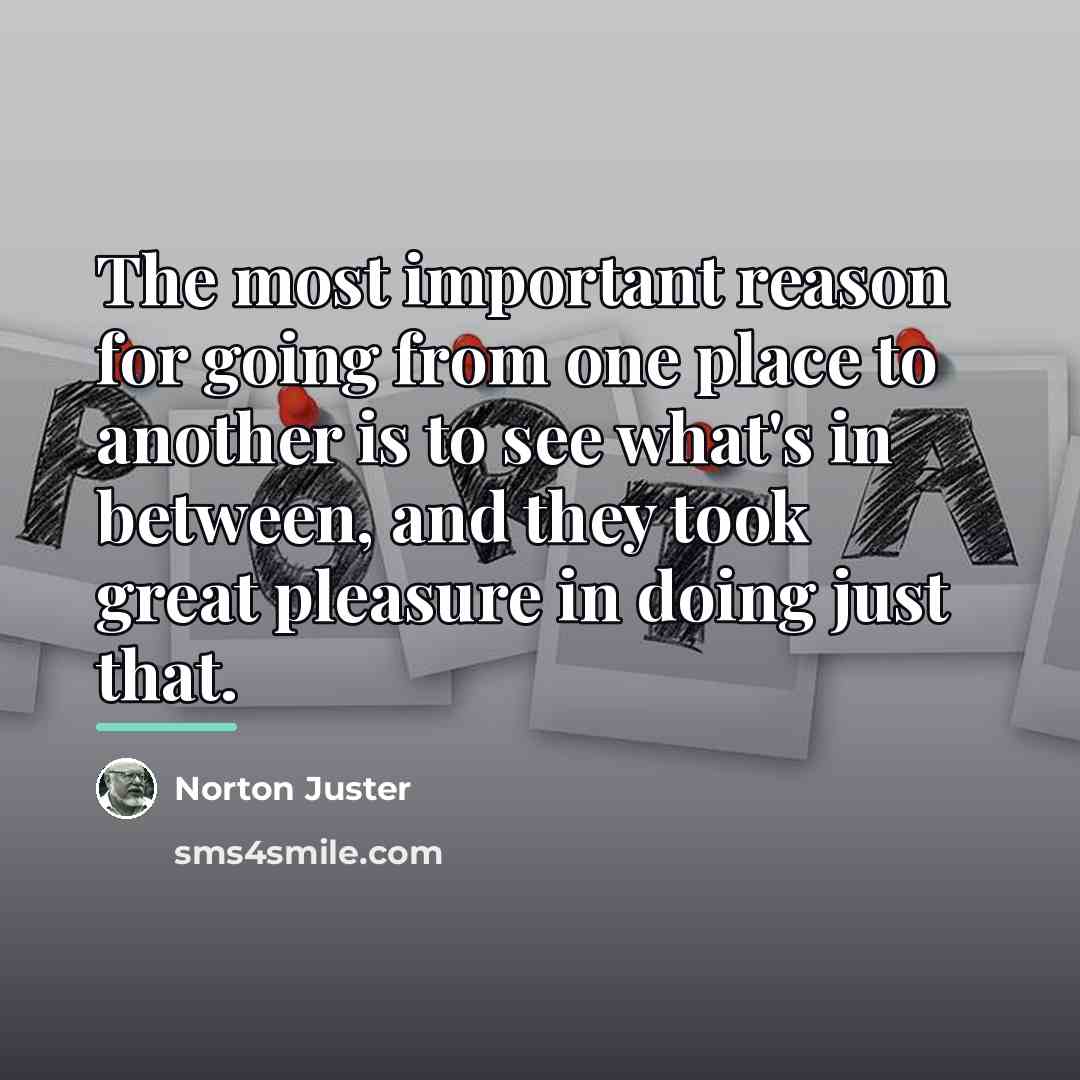 “The most important reason for going from one place to…” quote by Norton Juster