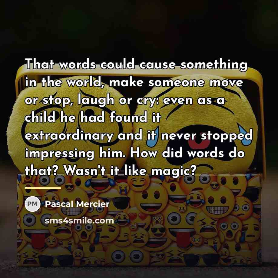 “That words could cause something in the world, make someone…” quote by Pascal Mercier
