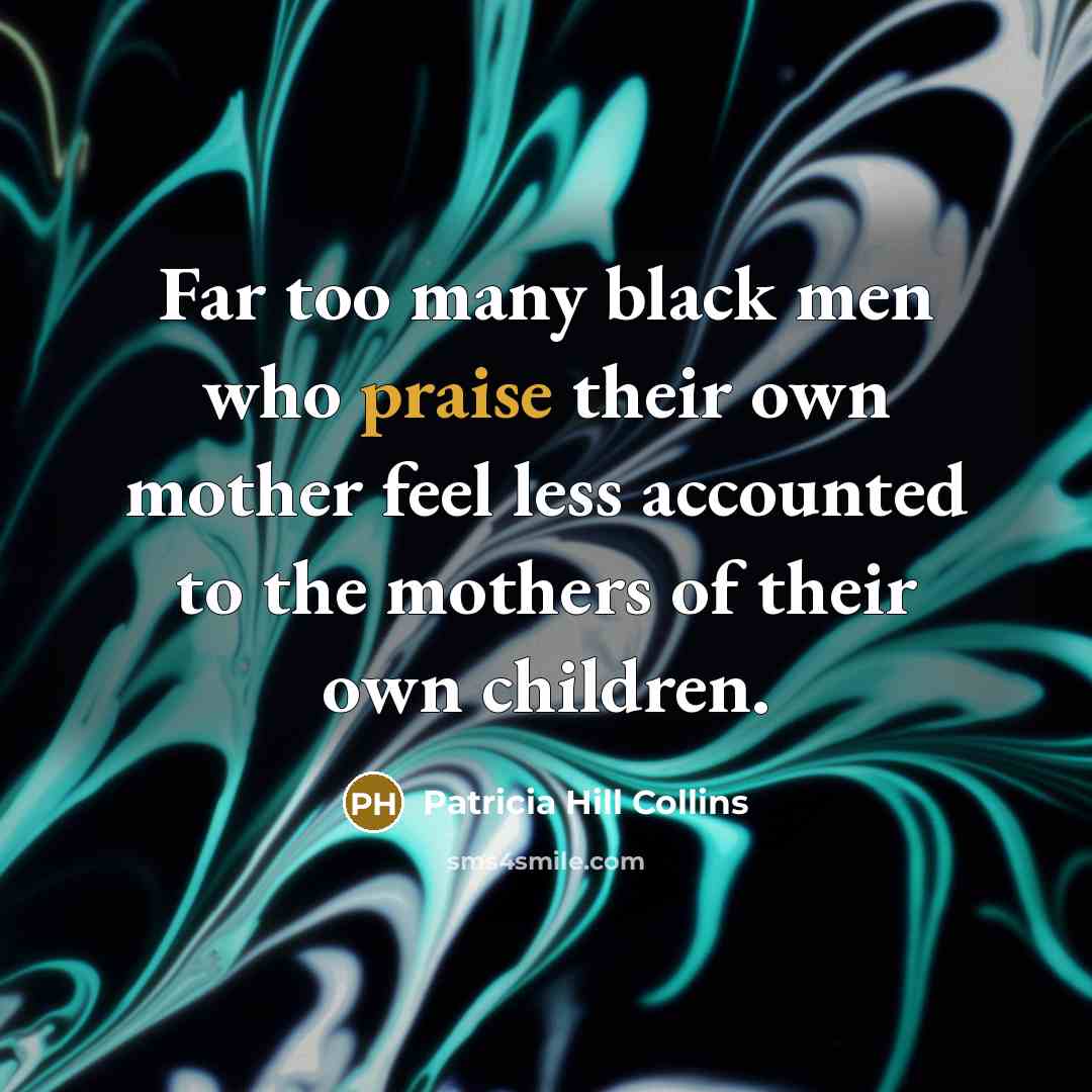 “Far too many black men who praise their own mother…” quote by Patricia Hill Collins