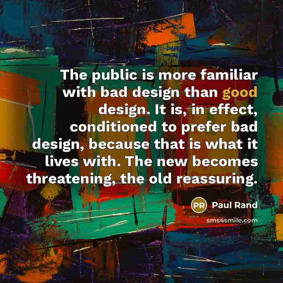 “The public is more familiar with bad design than good…” quote by Paul Rand