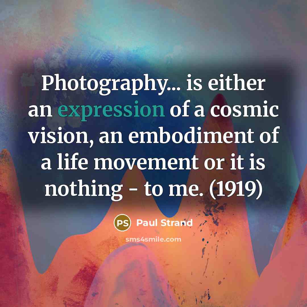 “Photography... is either an expression of a cosmic vision, an…” quote by Paul Strand
