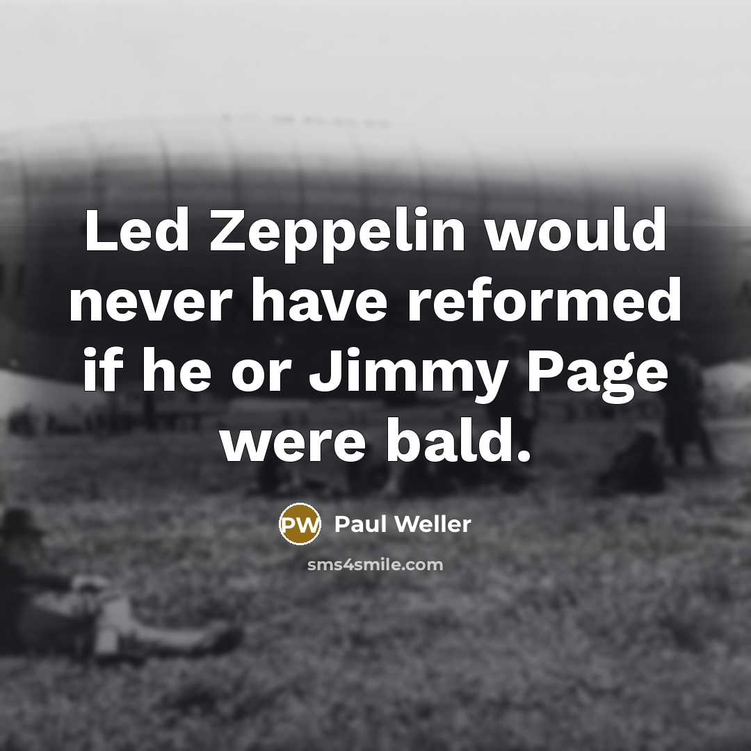 “Led Zeppelin would never have reformed if he or Jimmy…” quote by Paul Weller