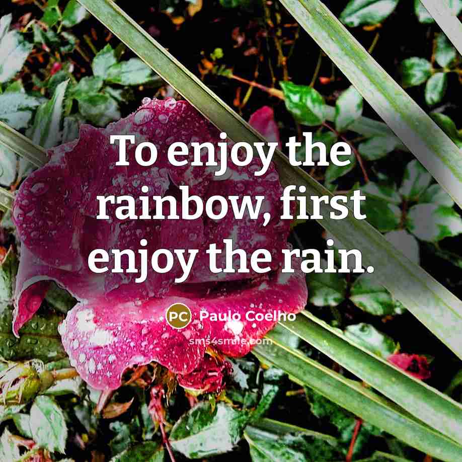 “To enjoy the rainbow, first enjoy the rain.…” quote by Paulo Coelho