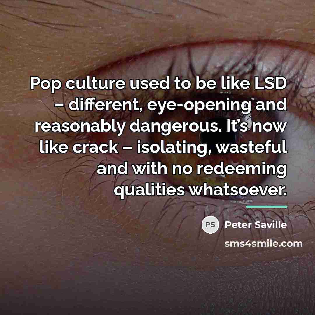 “Pop culture used to be like LSD – different, eye-opening…” quote by Peter Saville