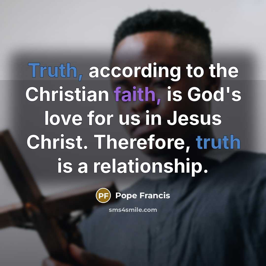 “Truth, according to the Christian faith, is God's love for…” quote by Pope Francis