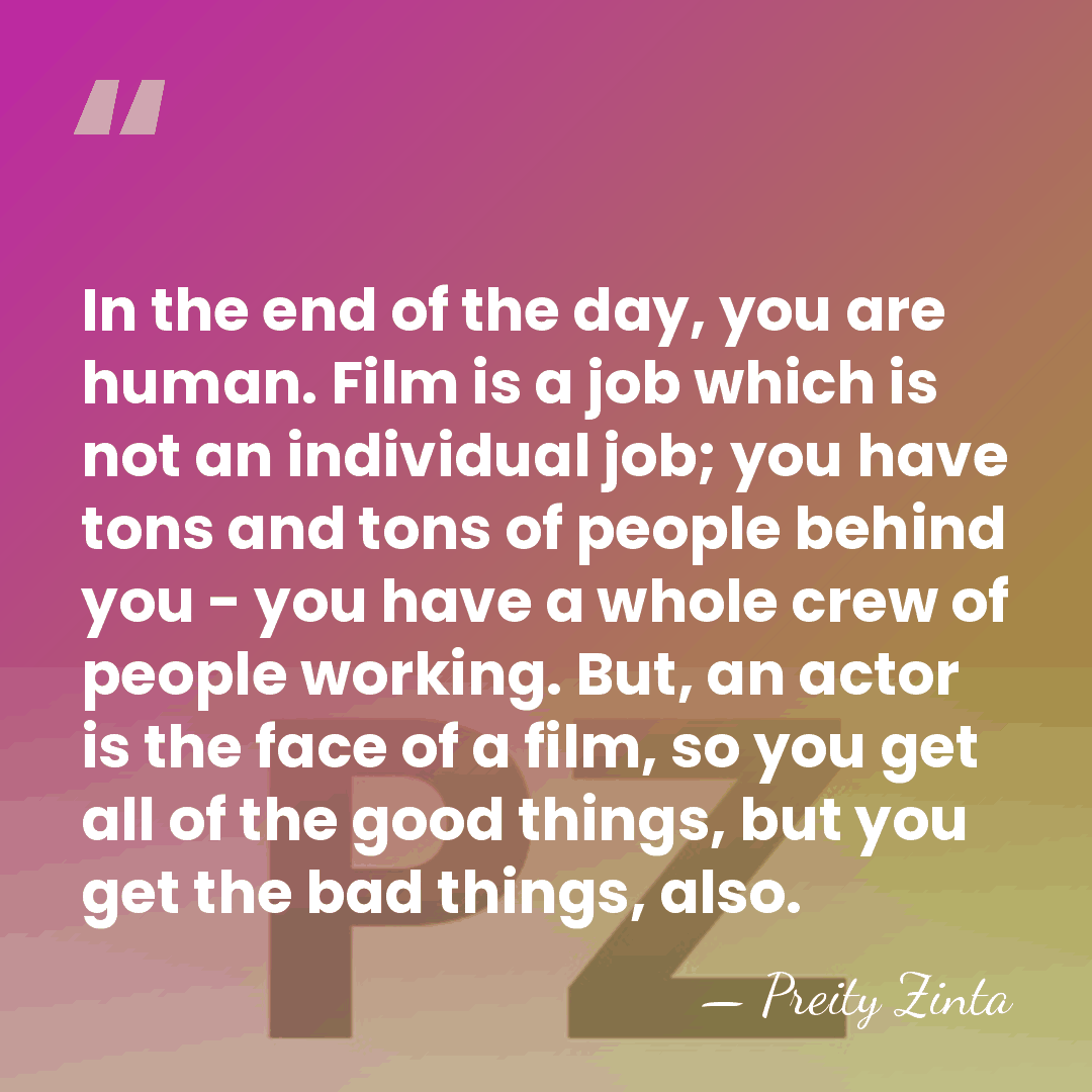 In the end of the day, you are human. Film is a&hellip; - Preity Zinta