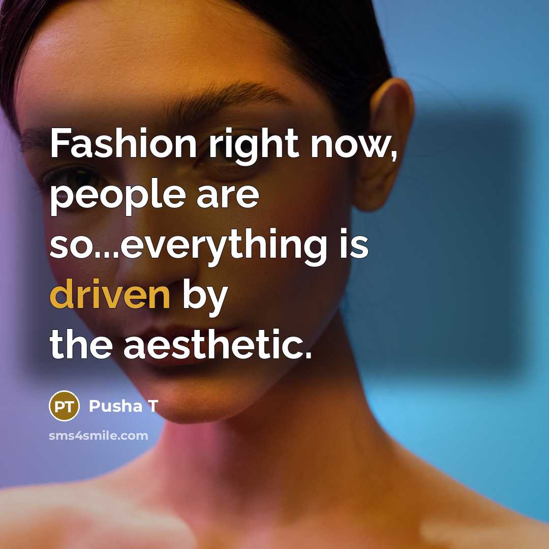 “Fashion right now, people are so...everything is driven by the…” quote by Pusha T