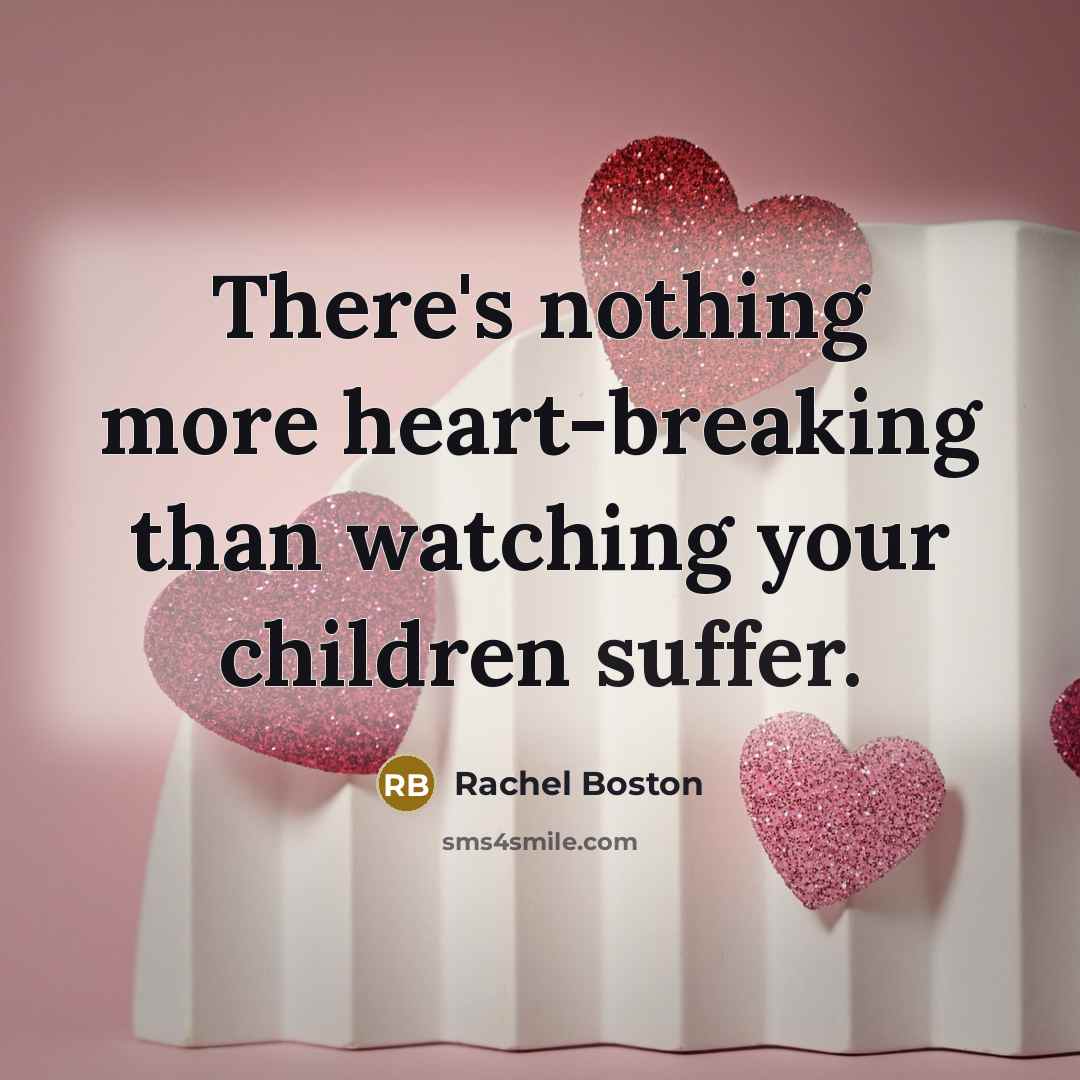 “There's nothing more heart-breaking than watching your children suffer.…” quote by Rachel Boston