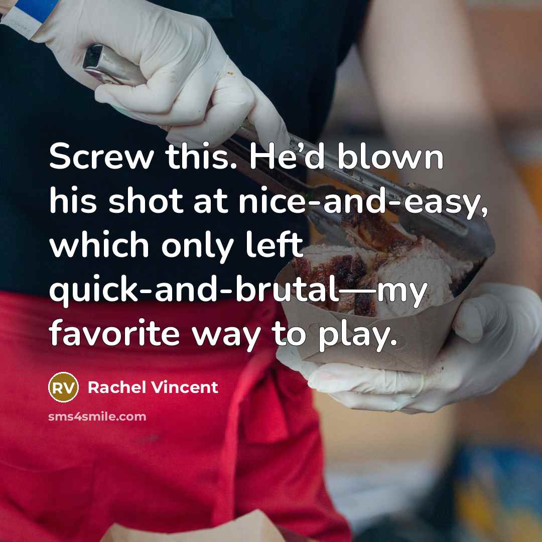 “Screw this. He’d blown his shot at nice-and-easy, which only…” quote by Rachel Vincent