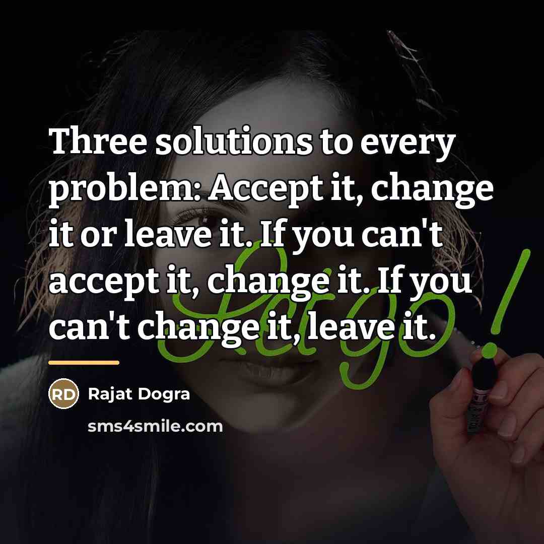 “Three solutions to every problem: Accept it, change it or…” quote by Rajat DOGRA