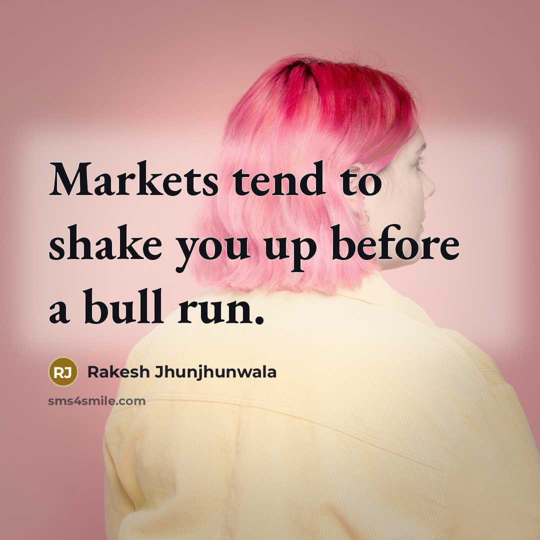 “Markets tend to shake you up before a bull run.…” quote by Rakesh Jhunjhunwala